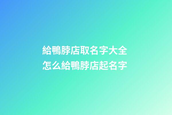 給鴨脖店取名字大全 怎么給鴨脖店起名字-第1張-店鋪起名-玄機派